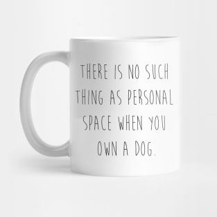 There is no such thing as personal space when you own a dog. Mug